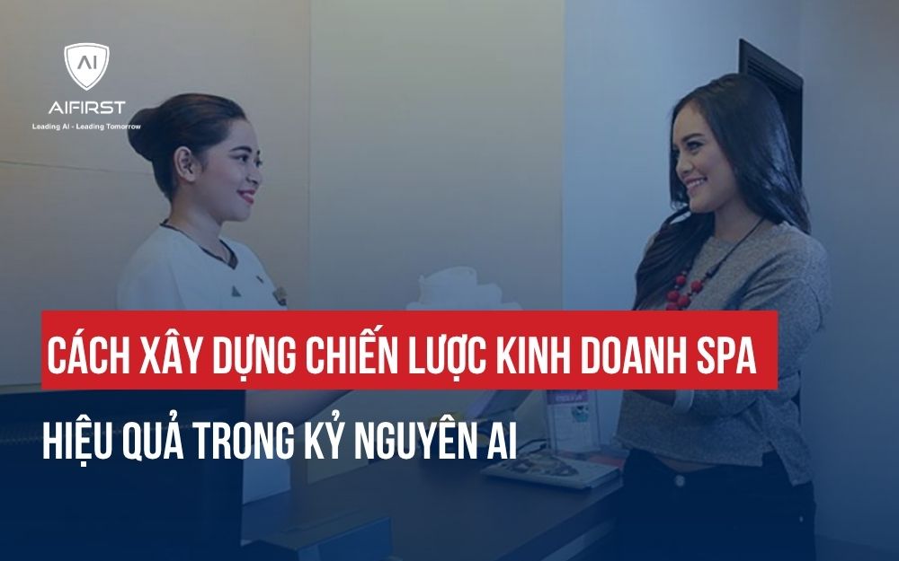 CÁCH XÂY DỰNG CHIẾN LƯỢC KINH DOANH SPA HIỆU QUẢ TRONG KỶ NGUYÊN AI